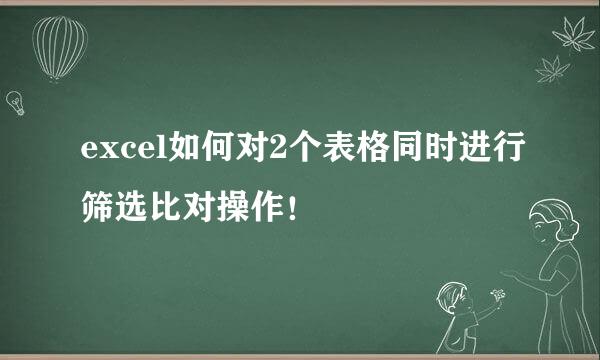 excel如何对2个表格同时进行筛选比对操作！