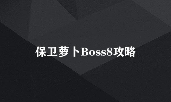 保卫萝卜Boss8攻略