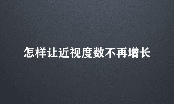 怎样让近视度数不再增长