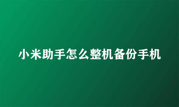小米助手怎么整机备份手机