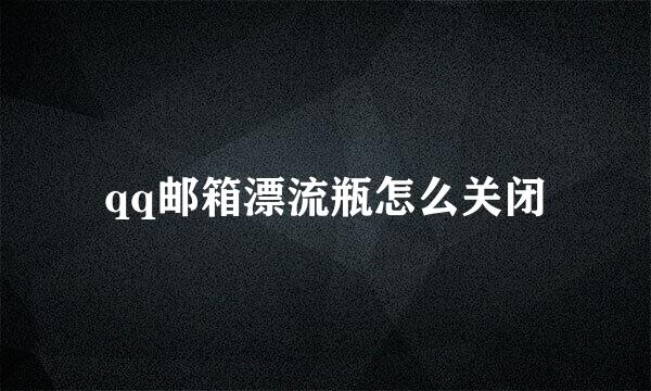 qq邮箱漂流瓶怎么关闭
