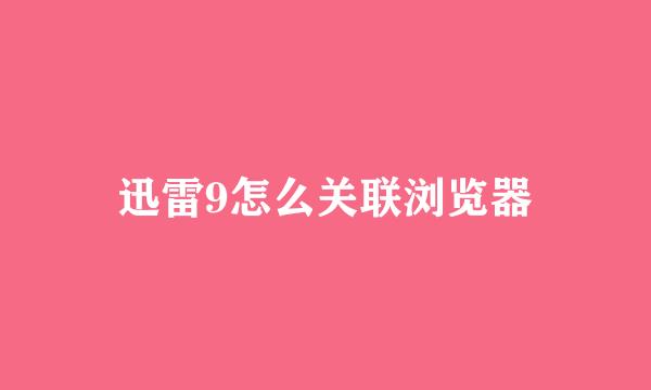 迅雷9怎么关联浏览器