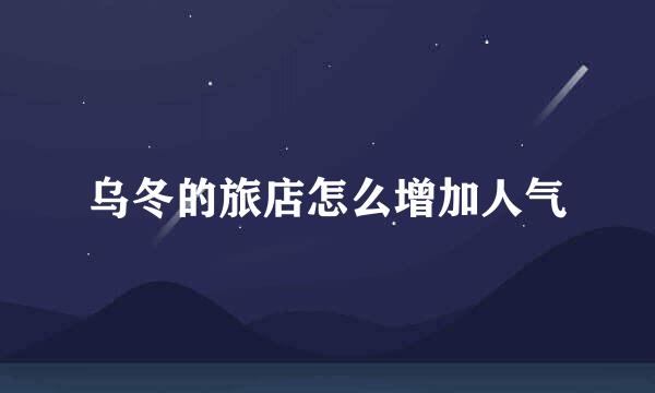 乌冬的旅店怎么增加人气