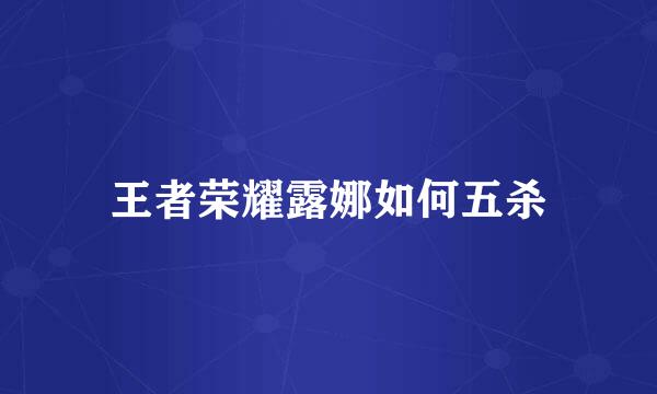 王者荣耀露娜如何五杀