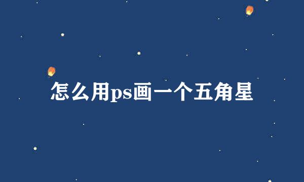 怎么用ps画一个五角星