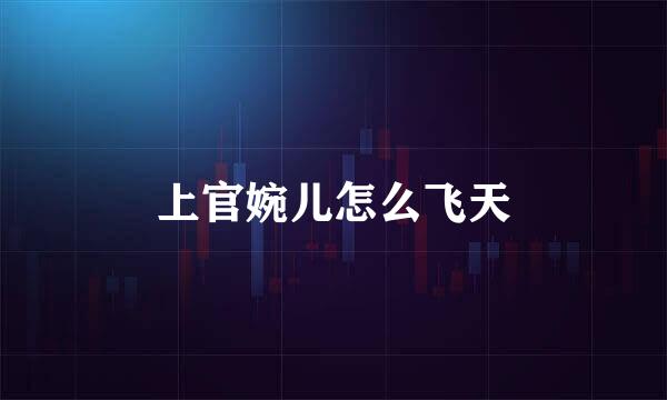 上官婉儿怎么飞天