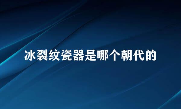 冰裂纹瓷器是哪个朝代的