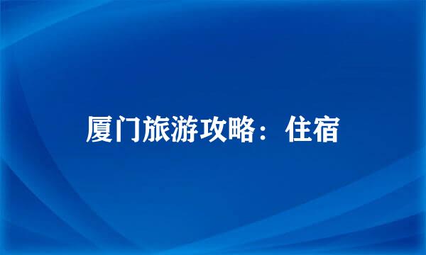 厦门旅游攻略：住宿