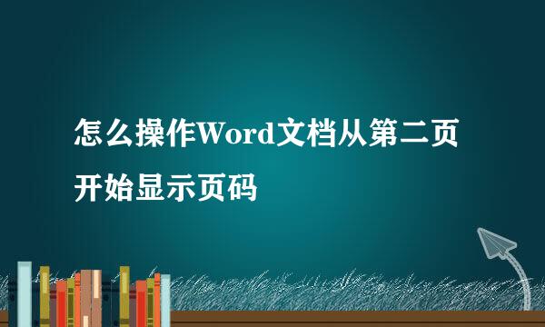 怎么操作Word文档从第二页开始显示页码