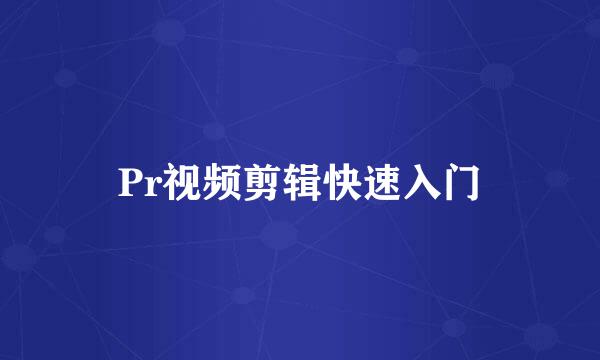 Pr视频剪辑快速入门