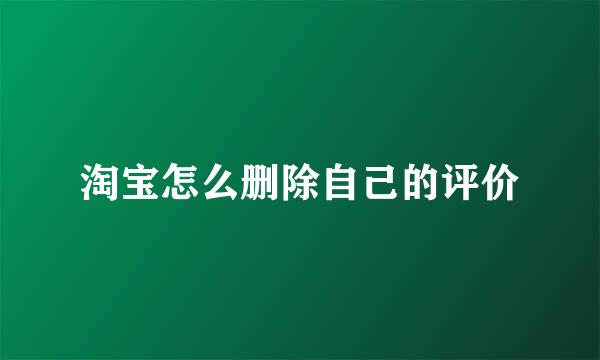 淘宝怎么删除自己的评价