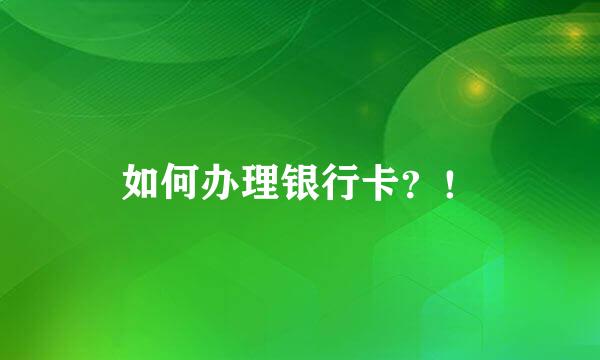 如何办理银行卡？！