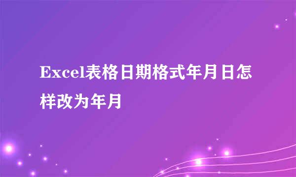 Excel表格日期格式年月日怎样改为年月