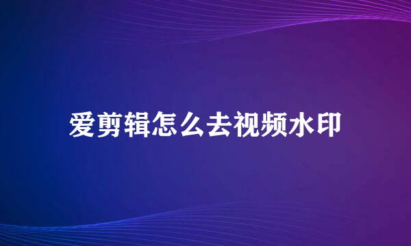 爱剪辑怎么去视频水印