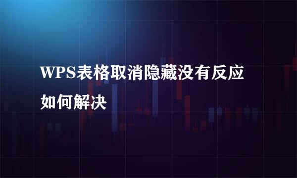 WPS表格取消隐藏没有反应如何解决