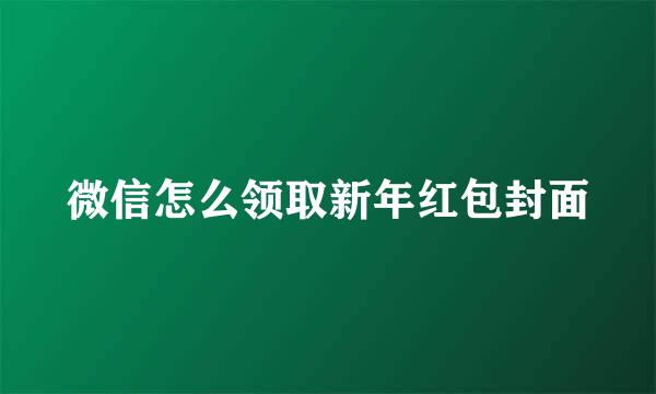 微信怎么领取新年红包封面
