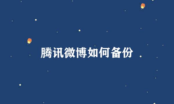 腾讯微博如何备份