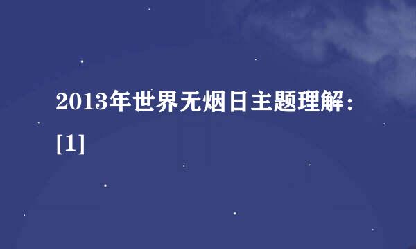 2013年世界无烟日主题理解：[1]