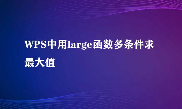 WPS中用large函数多条件求最大值