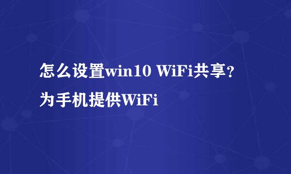 怎么设置win10 WiFi共享？为手机提供WiFi