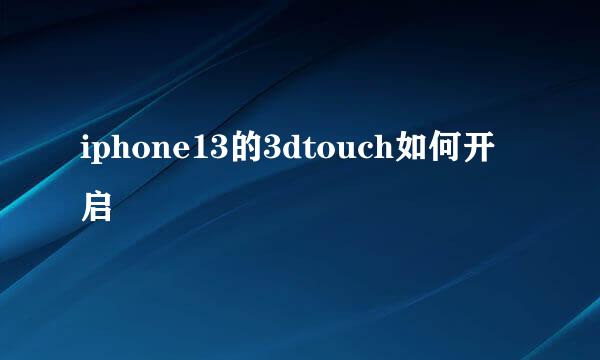 iphone13的3dtouch如何开启
