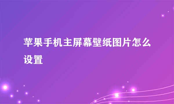 苹果手机主屏幕壁纸图片怎么设置