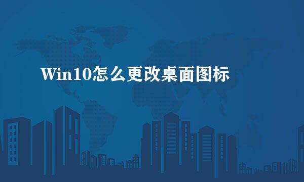 Win10怎么更改桌面图标
