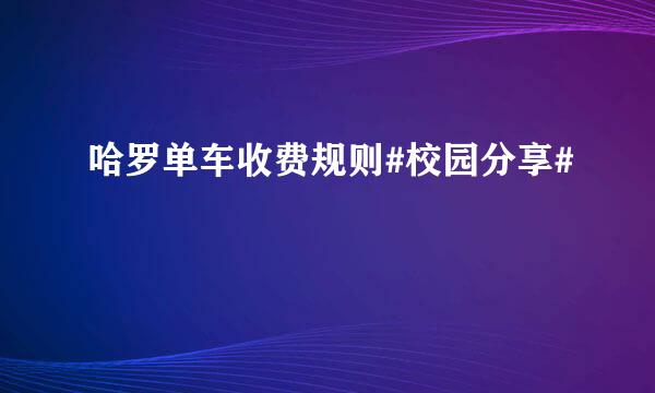 哈罗单车收费规则#校园分享#