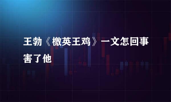 王勃《檄英王鸡》一文怎回事害了他