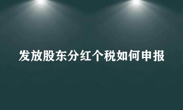 发放股东分红个税如何申报