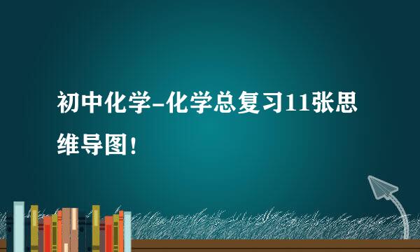 初中化学-化学总复习11张思维导图！