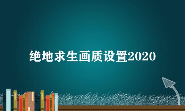 绝地求生画质设置2020