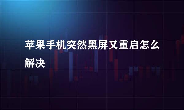 苹果手机突然黑屏又重启怎么解决