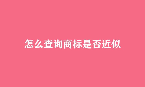 怎么查询商标是否近似