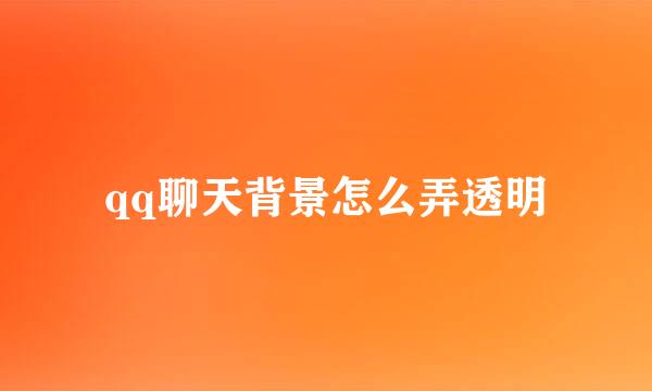 qq聊天背景怎么弄透明