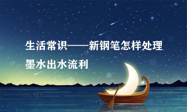 生活常识——新钢笔怎样处理墨水出水流利
