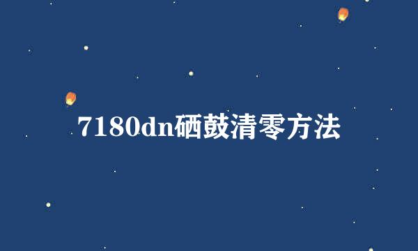 7180dn硒鼓清零方法