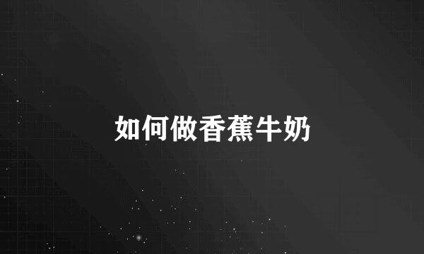 如何做香蕉牛奶