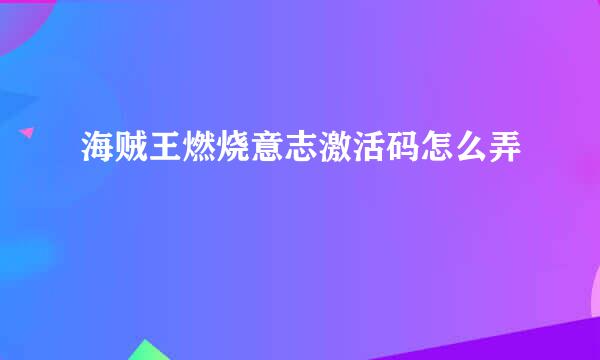 海贼王燃烧意志激活码怎么弄