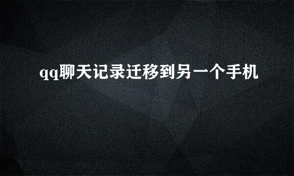 qq聊天记录迁移到另一个手机