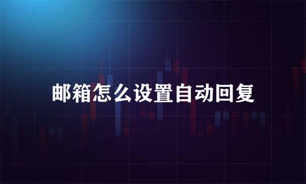 邮箱怎么设置自动回复