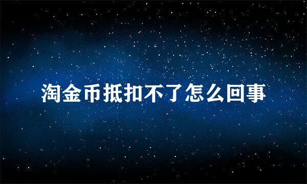 淘金币抵扣不了怎么回事