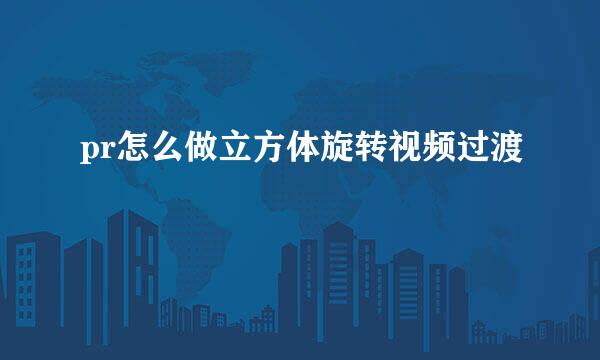 pr怎么做立方体旋转视频过渡