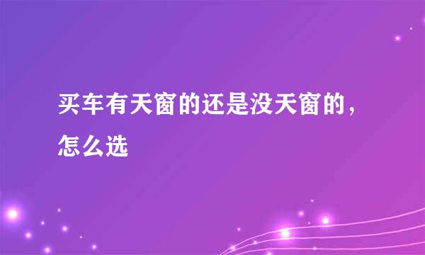 买车有天窗的还是没天窗的，怎么选