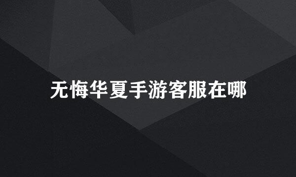 无悔华夏手游客服在哪