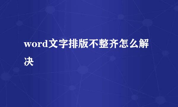 word文字排版不整齐怎么解决