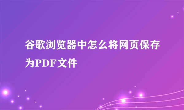 谷歌浏览器中怎么将网页保存为PDF文件
