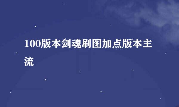 100版本剑魂刷图加点版本主流