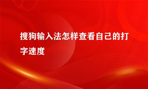 搜狗输入法怎样查看自己的打字速度