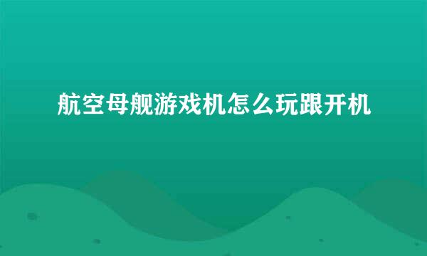 航空母舰游戏机怎么玩跟开机